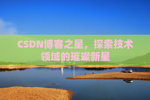 CSDN博客之星，探索技术领域的璀璨新星